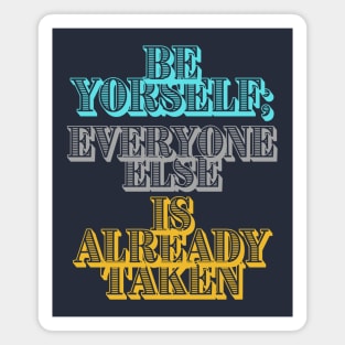 Be Yourself; Everyone Else Is Already Taken Magnet